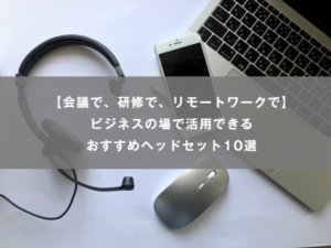【会議で/研修で/リモートワークで】ビジネスの場で活用できるおすすめヘッドセット10選