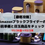 【徹底攻略】Amazonブラックフライデー（11/26金〜12/2木）の事前準備と目玉商品をチェック！